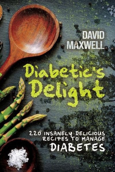 Diabetic's Delight : 220 Insanely Delicious Recipes to Manage Diabetes - David Maxwell - Bøger - Independently Published - 9781729064504 - 21. oktober 2018