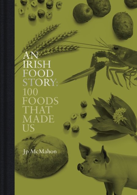 Cover for Jp McMahon · An Irish Food Story: 100 Foods That Made Us (Innbunden bok) (2024)