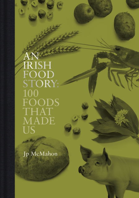 Jp McMahon · An Irish Food Story: 100 Foods That Made Us (Inbunden Bok) (2024)