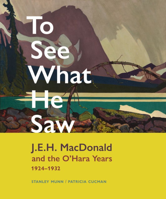 Cover for Stanley Munn · To See What He Saw: J.E.H. MacDonald and the O'Hara Years, 19241932 (Hardcover Book) (2023)