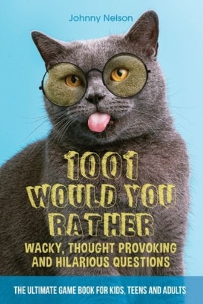 Cover for Johnny Nelson · 1001 Would You Rather Wacky, Thought Provoking and Hilarious Questions: The Ultimate Game Book for Kids, Teens and Adults (Paperback Book) (2020)