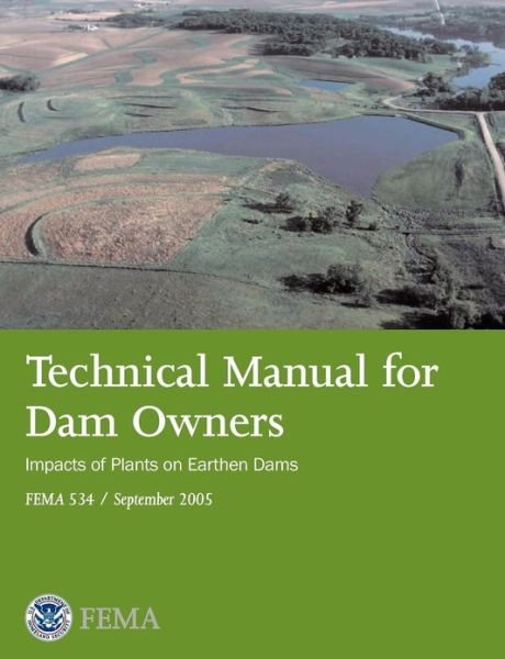Cover for Federal Emergency Management Agency · Technical Manual for Dam Owners: Impacts of Plants on Earthen Dams (Fema 534 / September 2005) (Paperback Book) (2005)