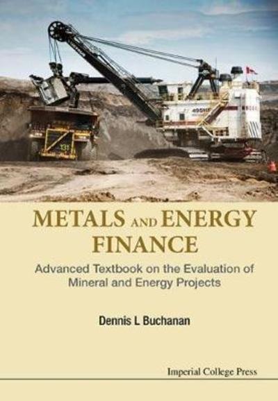 Cover for Buchanan, Dennis L (Imperial College London, Uk) · Metals And Energy Finance: Advanced Textbook On The Evaluation Of Mineral And Energy Projects (Hardcover Book) (2016)