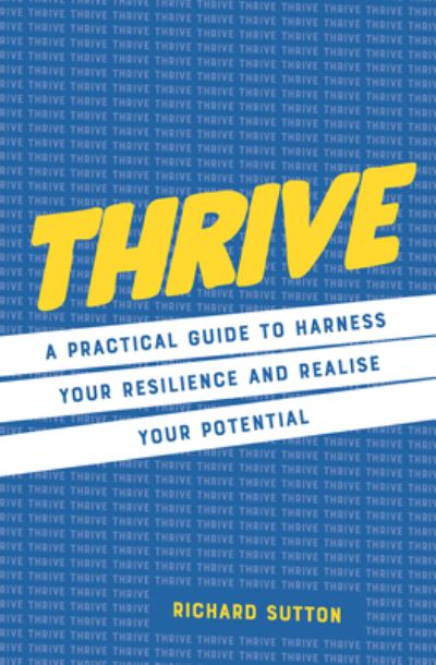 Cover for Richard Sutton · Thrive: A practical guide to harness your resilience and realize your potential (Inbunden Bok) [New edition] (2024)