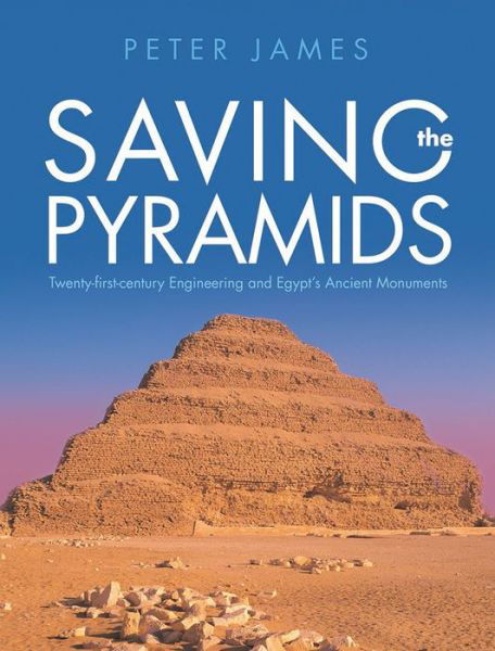 Cover for Peter James · Saving the Pyramids: Twenty First Century Engineering and Egypt's Ancient Monuments (Hardcover bog) (2018)