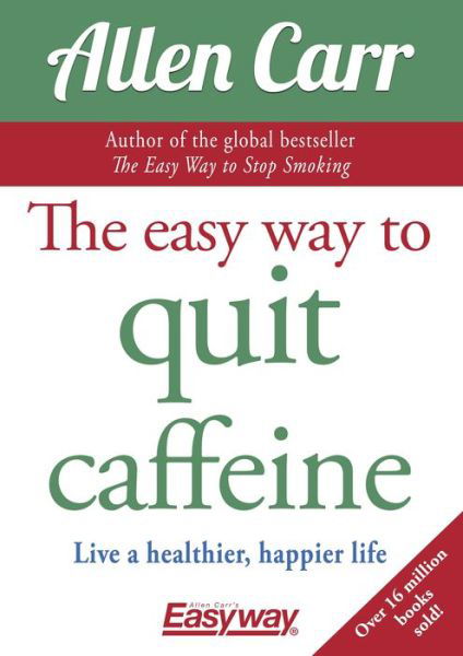 Easy Way to Quit Caffeine - Allen Carr - Kirjat - Arcturus Publishing - 9781789505504 - sunnuntai 1. syyskuuta 2019