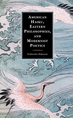 Cover for Hakutani, Yoshinobu, Kent State University · American Haiku, Eastern Philosophies, and Modernist Poetics (Gebundenes Buch) (2020)