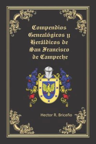 Compendios Genealogicos y Heraldicos de San Francisco de Campeche - Hector R Briceno - Kirjat - Independently Published - 9781797636504 - torstai 28. helmikuuta 2019