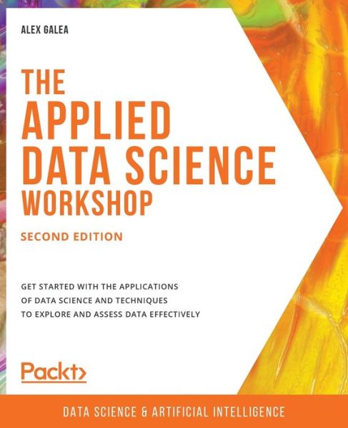 The The Applied Data Science Workshop: Get started with the applications of data science and techniques to explore and assess data effectively, 2nd Edition - Alex Galea - Książki - Packt Publishing Limited - 9781800202504 - 21 lipca 2020