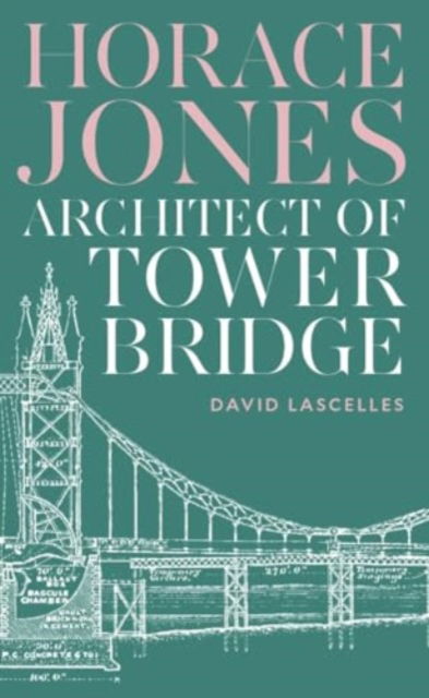 Horace Jones: Architect of Tower Bridge - David Lascelles - Bøger - Profile Books Ltd - 9781800819504 - 25. april 2024