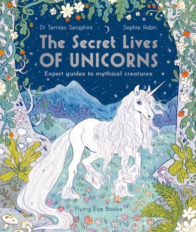 Cover for Dr Temisa Seraphini · The Secret Lives of Unicorns: Expert Guides to Mythical Creatures - The Secret Lives of... (Paperback Book) (2021)