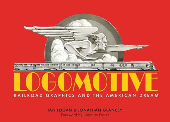 Cover for Ian Logan · Logomotive: Railroad Graphics and the American Dream (Hardcover Book) (2020)