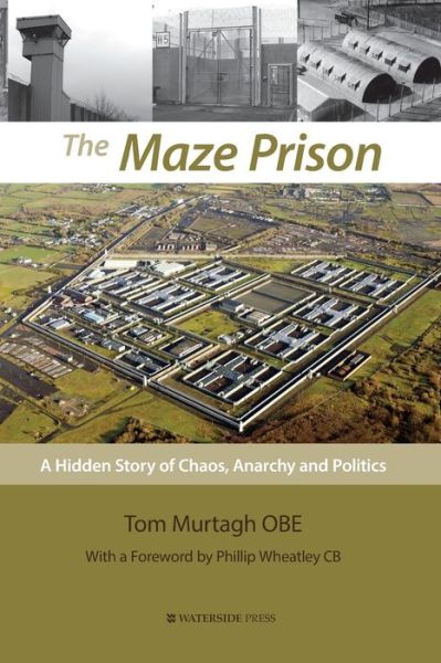 Cover for Murtagh, Tom, OBE · The Maze Prison: A Hidden Story of Chaos, Anarchy and Politics (Paperback Book) (2018)