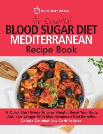 Cover for Quick Start Guides · The Essential Blood Sugar Diet Mediterranean Recipe Book: A Quick Start Guide To Lose Weight, Reset Your Body And Live Longer With Mediterranean Diet Benefits. Calorie Counted Low Carb Recipes (Paperback Book) (2018)