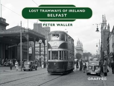 Cover for Peter Waller · Lost Tramways of Ireland: Belfast (Hardcover Book) (2021)