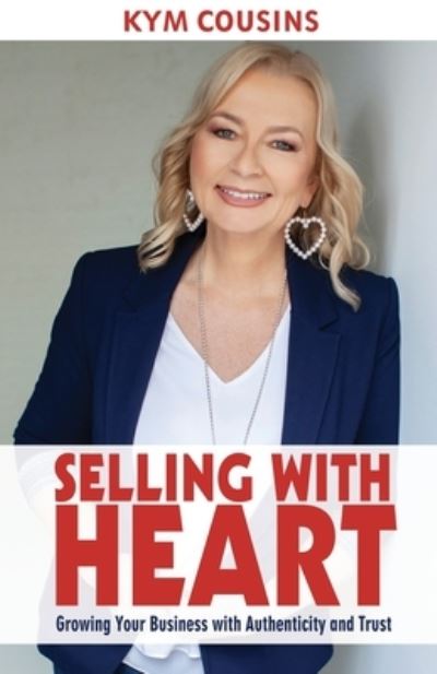 Cover for Kym Cousins · Selling With Heart: Growing Your Business With Authenticity and Trust (Paperback Book) (2020)