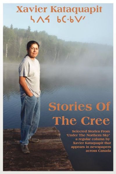 Cover for Xavier Kataquapit · Stories of the Cree: Selected Stories from 'under the Northern Sky' a Regular Column by Xavier Kataquapit That Appears in Newspapers Across Canada (Paperback Book) (2010)