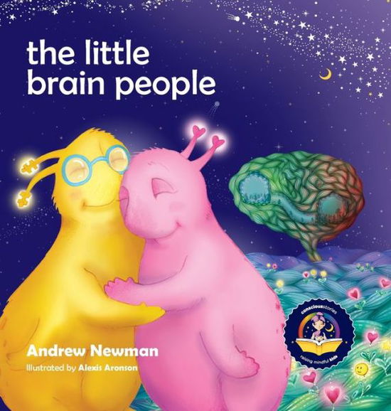 Cover for Andrew Newman · The Little Brain People: Giving kids language and tools to help with yucky brain moments - Conscious Stories (Hardcover Book) (2022)