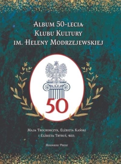 Album 50-lecia Klubu Kultury im. Heleny Modrzejewskiej - Maja Trochimczyk - Książki - Moonrise Press - 9781945938504 - 27 września 2021