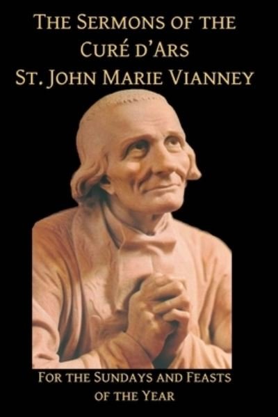 Cover for St John Vianney · Sermons of the Cure d'Ares: For the Sundays and Feasts of the Year: For (Paperback Book) (2016)