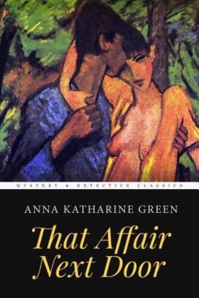 That Affair Next Door - Anna Katharine Green - Boeken - Createspace Independent Publishing Platf - 9781975625504 - 21 augustus 2017