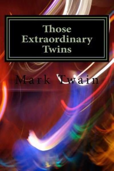 Those Extraordinary Twins - Mark Twain - Kirjat - Createspace Independent Publishing Platf - 9781983574504 - torstai 11. tammikuuta 2018