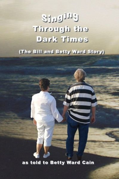 Cover for Betty Ward Cain · Singing Through The Dark Times (Paperback Book) (2018)