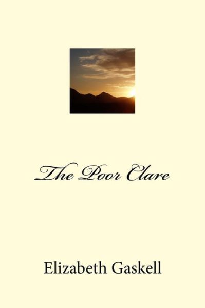 The Poor Clare - Elizabeth Cleghorn Gaskell - Books - CreateSpace Independent Publishing Platf - 9781984270504 - February 9, 2018