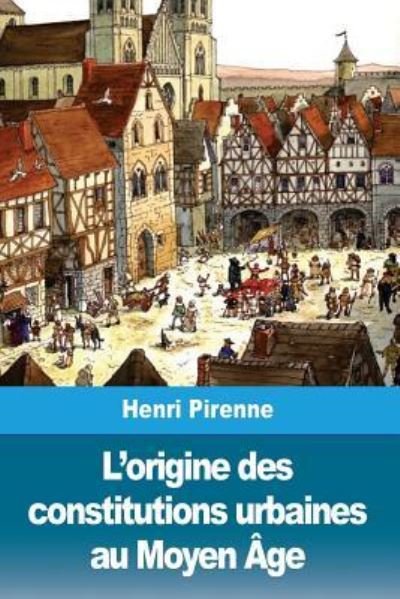 Cover for Henri Pirenne · L'Origine Des Constitutions Urbaines Au Moyen ge (Paperback Book) (2018)