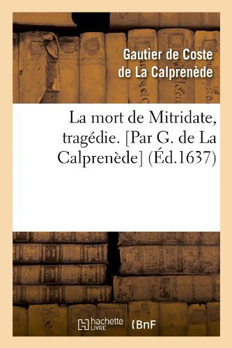 Cover for Gaultier De Coste La Calprenede · La Mort De Mitridate, Tragedie. [par G. De La Calprenede] (Paperback Book) [French edition] (2012)