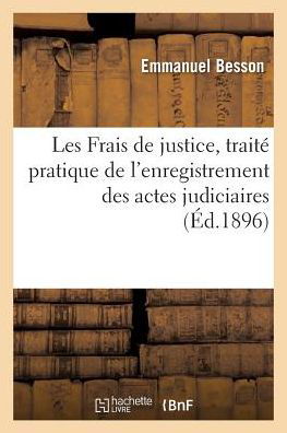 Cover for Besson-e · Les Frais De Justice, Traite Pratique De L'enregistrement Des Actes Judiciaires et Extra-judiciaires (Paperback Book) (2016)