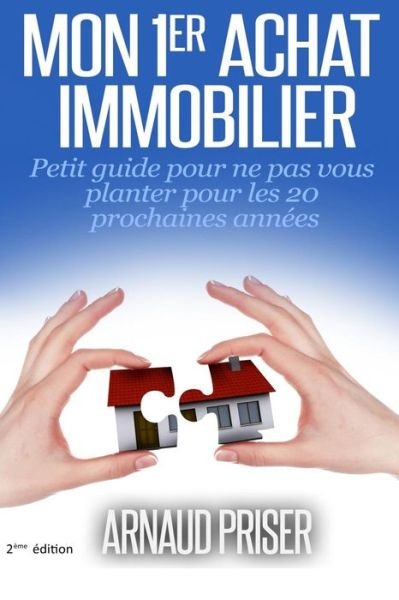 Cover for Arnaud Priser · Mon 1er Achat Immobilier: Petit Guide Pour Ne Pas Vous Planter Pour Les 20 Prochaines Années (Paperback Book) [French, 9782954962504 edition] (2014)
