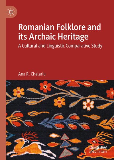 Cover for Ana R. Chelariu · Romanian Folklore and its Archaic Heritage: A cultural and Linguistic Comparative Study (Hardcover Book) [1st ed. 2023 edition] (2023)
