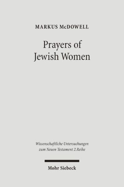 Cover for Markus McDowell · Prayers of Jewish Women: Studies of Patterns of Prayer in the Second Temple Period - Wissenschaftliche Untersuchungen zum Neuen Testament 2. Reihe (Paperback Book) (2006)