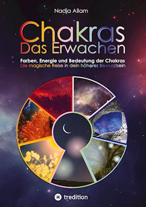 Cover for Nadja Allam · Chakras - Das Erwachen. Uraltes Wissen verwoben in ein magisches Abenteuermärchen der neuen Zeit - für die inneren Kinder von Menschen jeden Alters. (Book) (2023)