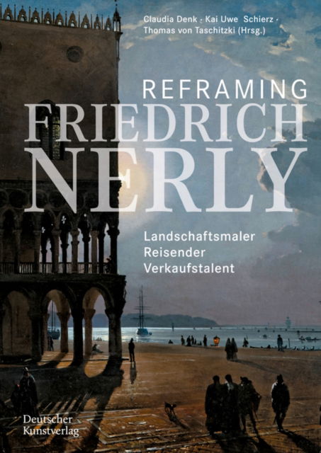 Cover for Claudia Denk · Reframing Friedrich Nerly: Landschaftsmaler, Reisender, Verkaufstalent (Paperback Book) (2022)