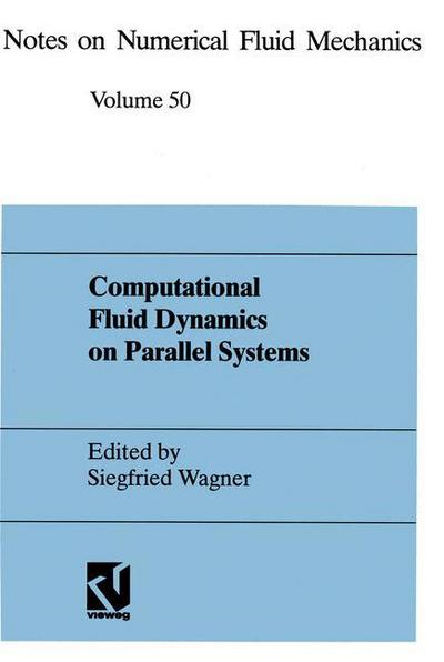 Computational Fluid Dynamics on Parallel Systems: Proceedings of a CNRS-DFG Symposium in Stuttgart, December 9 and 10, 1993 - Notes on Numerical Fluid Mechanics and Multidisciplinary Design - Siegfried Wagner - Książki - Friedrich Vieweg & Sohn Verlagsgesellsch - 9783528076504 - 1995