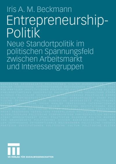 Cover for Iris A M Beckmann · Entrepreneurship-Politik: Neue Standortpolitik Im Politischen Spannungsfeld Zwischen Arbeitsmarkt Und Interessengruppen (Paperback Bog) [2009 edition] (2008)