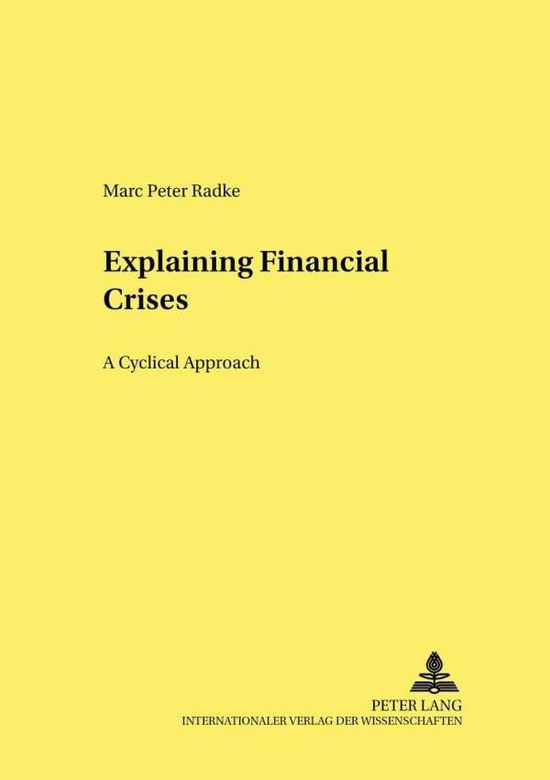 Cover for Marc Peter Radke · Explaining Financial Crises: A Cyclical Approach - Hohenheimer Volkswirtschaftliche Schriften (Paperback Book) (2005)