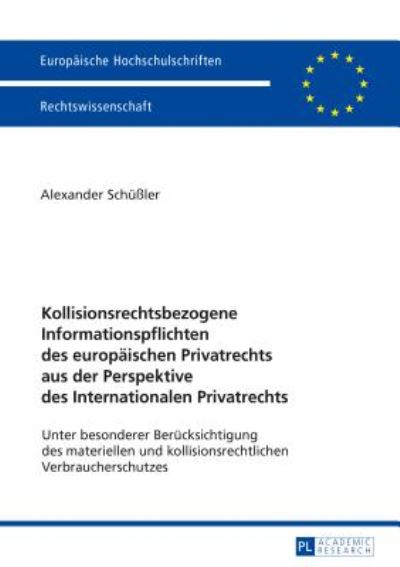 Cover for Alexander Schussler · Kollisionsrechtsbezogene Informationspflichten Des Europaeischen Privatrechts Aus Der Perspektive Des Internationalen Privatrechts: Unter Besonderer Beruecksichtigung Des Materiellen Und Kollisionsrechtlichen Verbraucherschutzes - Europaeische Hochschulsc (Paperback Book) (2017)