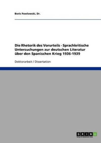 Cover for Pawlowski · Die Rhetorik des Vorurteils - Sprachkritische Untersuchungen zur deutschen Literatur uber den Spanischen Krieg 1936-1939 (Paperback Book) [German edition] (2007)