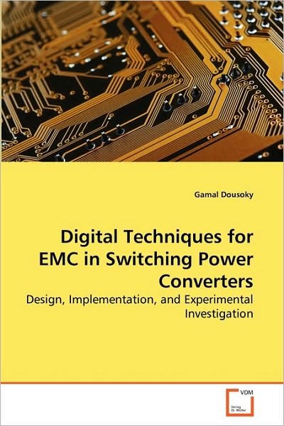 Digital Techniques for Emc in Switching Power Converters: Design, Implementation, and Experimental Investigation - Gamal Dousoky - Bøker - VDM Verlag Dr. Müller - 9783639266504 - 13. august 2010