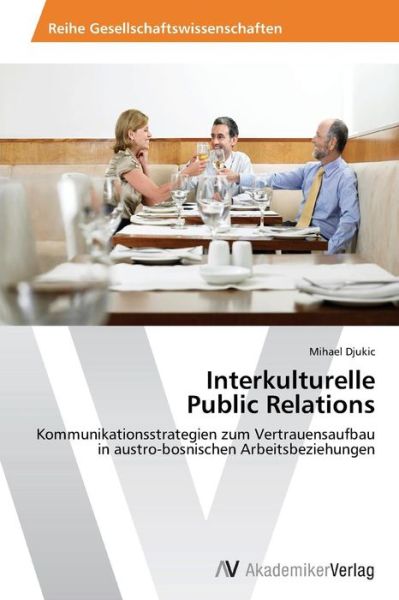 Cover for Mihael Djukic · Interkulturelle  Public Relations: Kommunikationsstrategien Zum Vertrauensaufbau in Austro-bosnischen Arbeitsbeziehungen (Paperback Bog) [German edition] (2014)