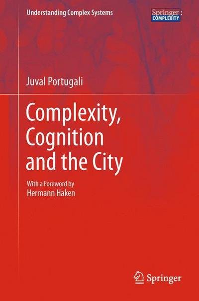 Cover for Juval Portugali · Complexity, Cognition and the City - Understanding Complex Systems (Hardcover Book) [2011 edition] (2011)