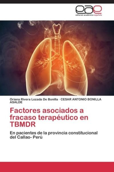 Cover for Cesar Antonio Bonilla Asalde · Factores Asociados a Fracaso Terapéutico en Tbmdr: en Pacientes De La Provincia Constitucional Del Callao- Perú (Pocketbok) [Spanish edition] (2014)
