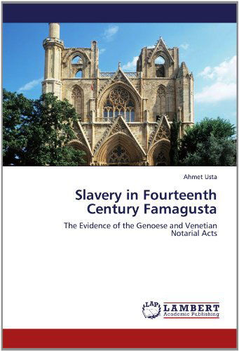 Cover for Ahmet Usta · Slavery in Fourteenth Century Famagusta: the Evidence of the Genoese and Venetian  Notarial Acts (Paperback Book) (2012)