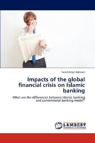 Cover for Salad Araye Addawe · Impacts of the Global Financial Crisis on Islamic Banking: What Are the Differences Between Islamic Banking and Conventional Banking Model? (Paperback Book) (2012)