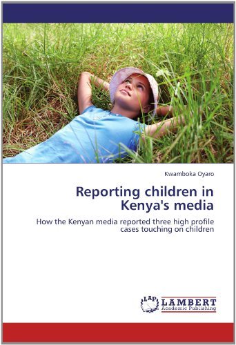 Cover for Kwamboka Oyaro · Reporting Children in Kenya's Media: How the Kenyan Media Reported Three High Profile Cases Touching on Children (Pocketbok) (2012)