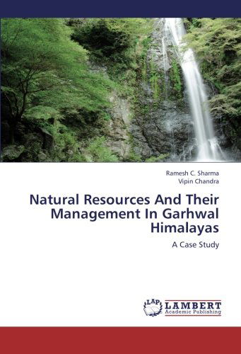 Cover for Vipin Chandra · Natural Resources and Their Management in Garhwal Himalayas: a Case Study (Taschenbuch) (2013)