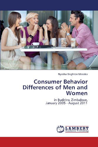 Cover for Nyasha Brighton Masaka · Consumer Behavior Differences of men and Women: in Budiriro, Zimbabwe,  January 2005 - August 2011 (Paperback Bog) (2013)